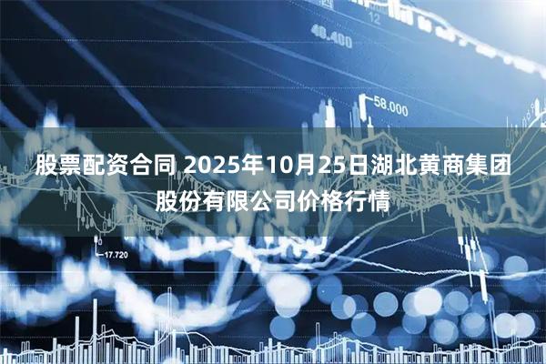 股票配资合同 2025年10月25日湖北黄商集团股份有限公司价格行情